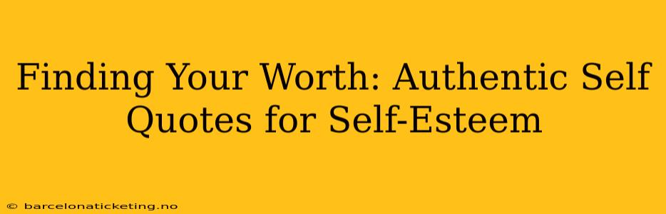 Finding Your Worth: Authentic Self Quotes for Self-Esteem