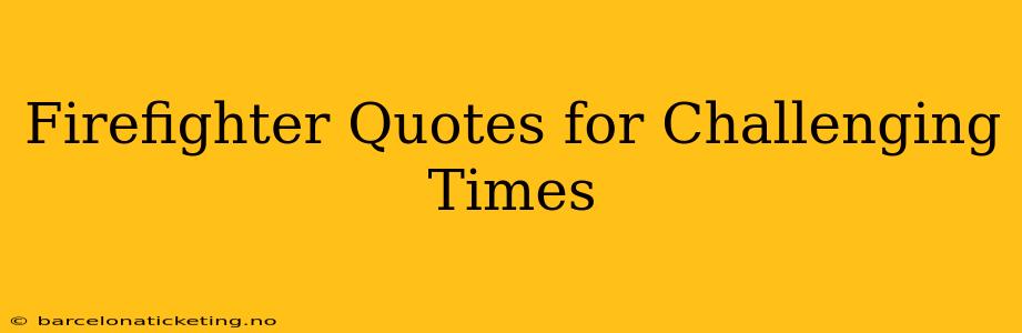 Firefighter Quotes for Challenging Times