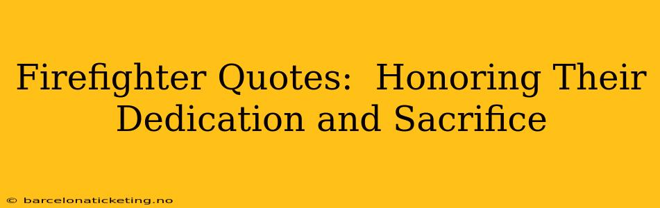 Firefighter Quotes:  Honoring Their Dedication and Sacrifice