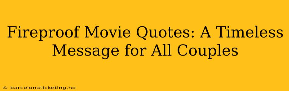 Fireproof Movie Quotes: A Timeless Message for All Couples
