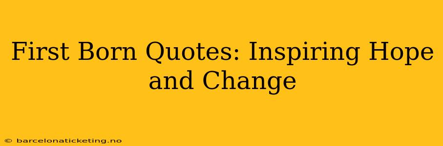 First Born Quotes: Inspiring Hope and Change