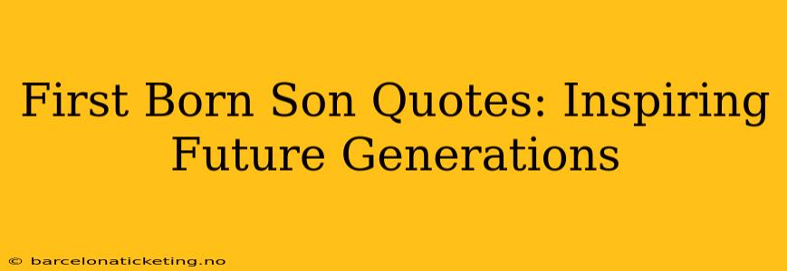 First Born Son Quotes: Inspiring Future Generations