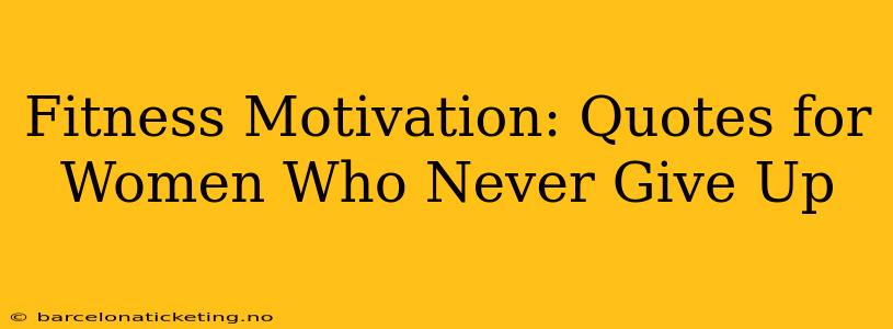 Fitness Motivation: Quotes for Women Who Never Give Up