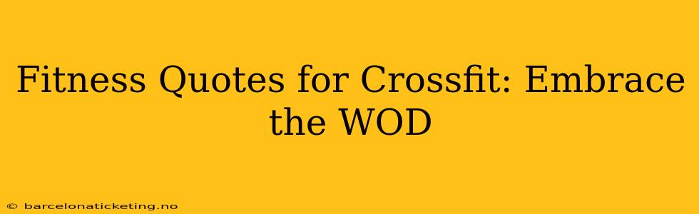 Fitness Quotes for Crossfit: Embrace the WOD