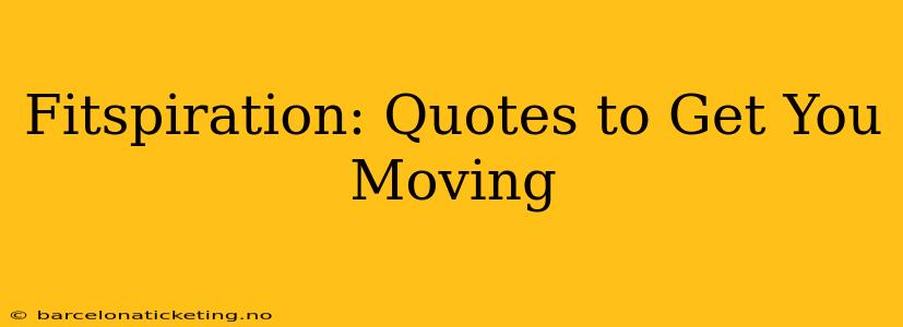 Fitspiration: Quotes to Get You Moving