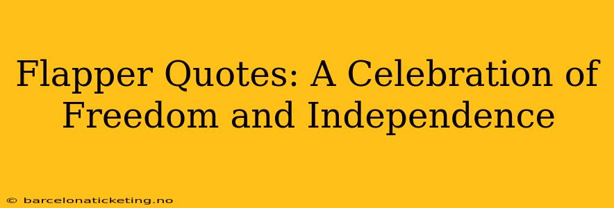 Flapper Quotes: A Celebration of Freedom and Independence