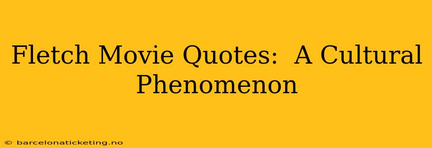 Fletch Movie Quotes:  A Cultural Phenomenon