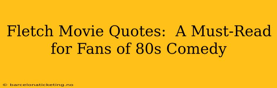 Fletch Movie Quotes:  A Must-Read for Fans of 80s Comedy