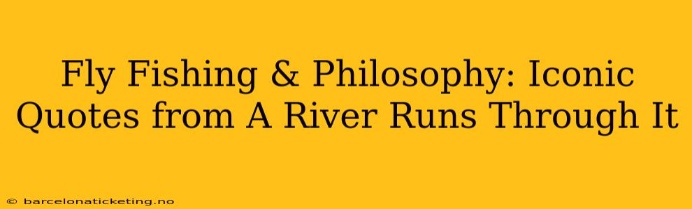 Fly Fishing & Philosophy: Iconic Quotes from A River Runs Through It