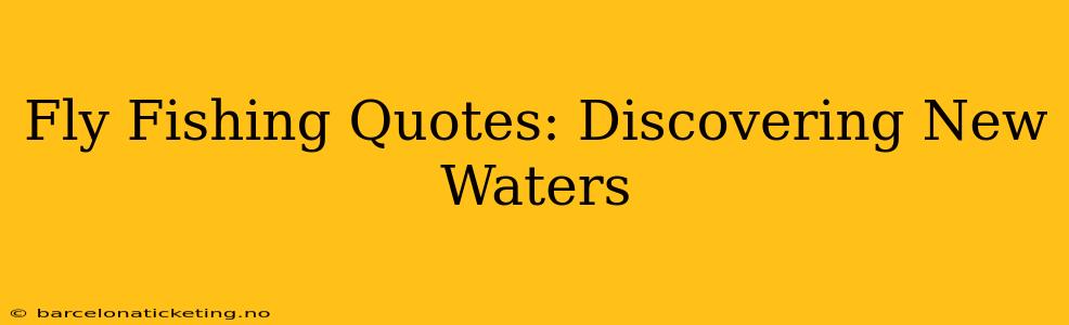 Fly Fishing Quotes: Discovering New Waters