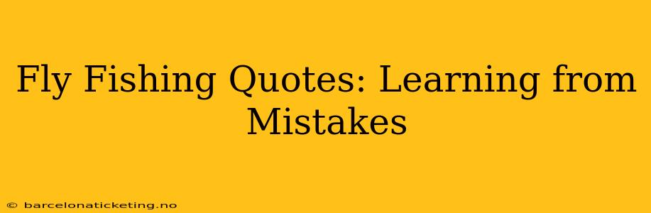 Fly Fishing Quotes: Learning from Mistakes