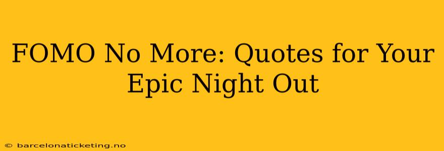 FOMO No More: Quotes for Your Epic Night Out