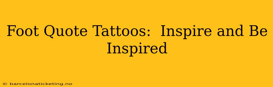 Foot Quote Tattoos:  Inspire and Be Inspired