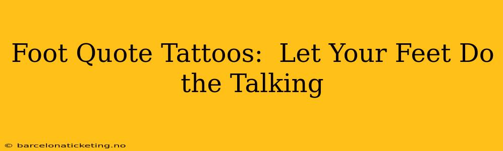 Foot Quote Tattoos:  Let Your Feet Do the Talking