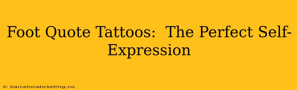 Foot Quote Tattoos:  The Perfect Self-Expression