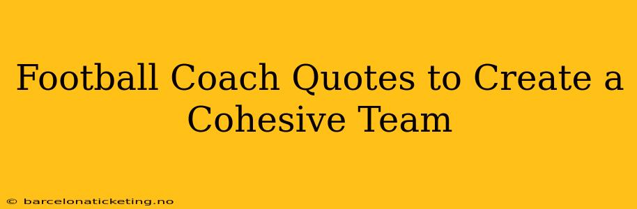 Football Coach Quotes to Create a Cohesive Team