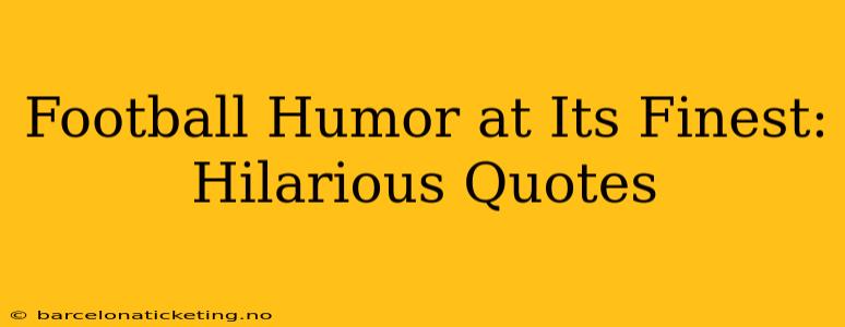 Football Humor at Its Finest: Hilarious Quotes