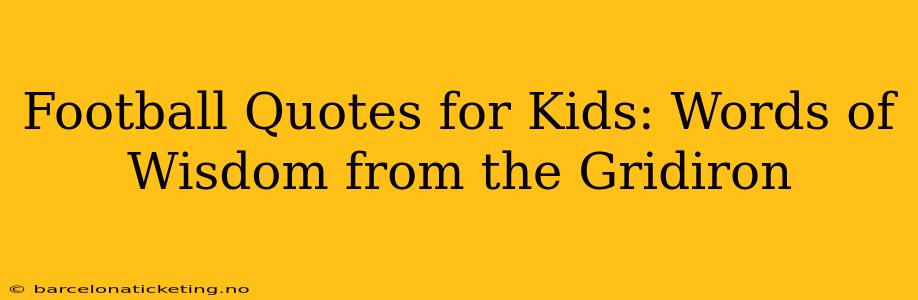 Football Quotes for Kids: Words of Wisdom from the Gridiron