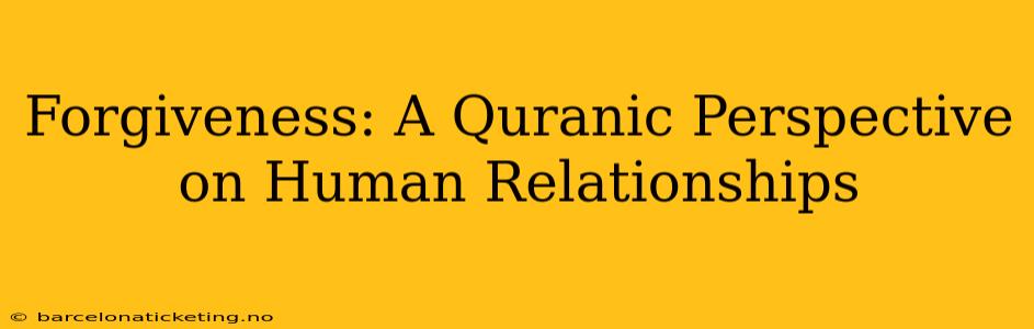 Forgiveness: A Quranic Perspective on Human Relationships