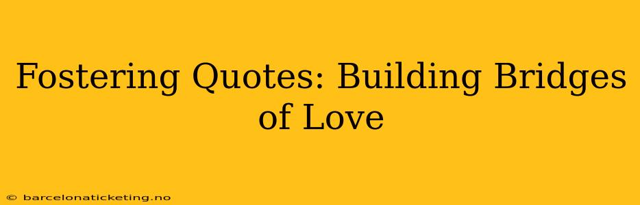 Fostering Quotes: Building Bridges of Love