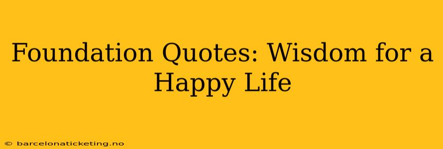 Foundation Quotes: Wisdom for a Happy Life