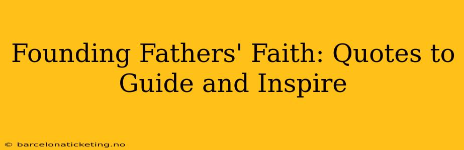 Founding Fathers' Faith: Quotes to Guide and Inspire
