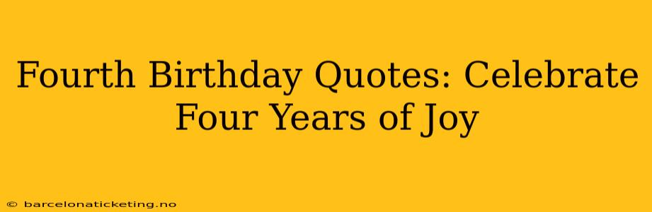 Fourth Birthday Quotes: Celebrate Four Years of Joy