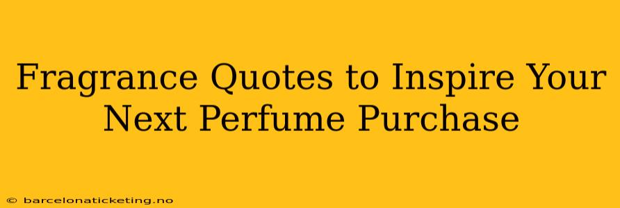 Fragrance Quotes to Inspire Your Next Perfume Purchase