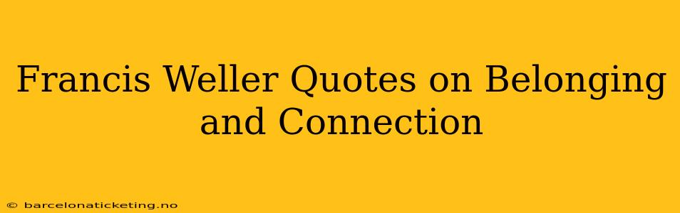 Francis Weller Quotes on Belonging and Connection