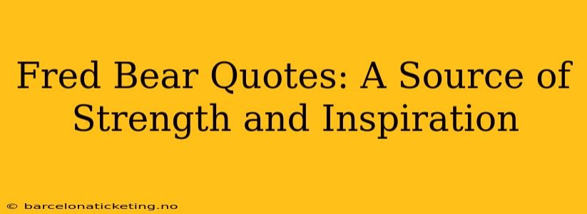 Fred Bear Quotes: A Source of Strength and Inspiration