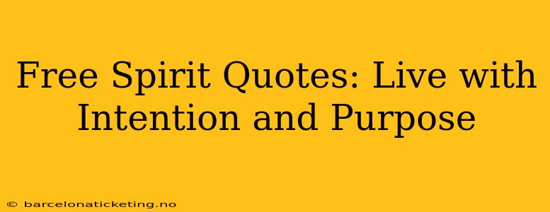 Free Spirit Quotes: Live with Intention and Purpose