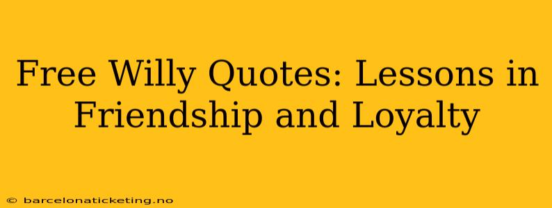 Free Willy Quotes: Lessons in Friendship and Loyalty