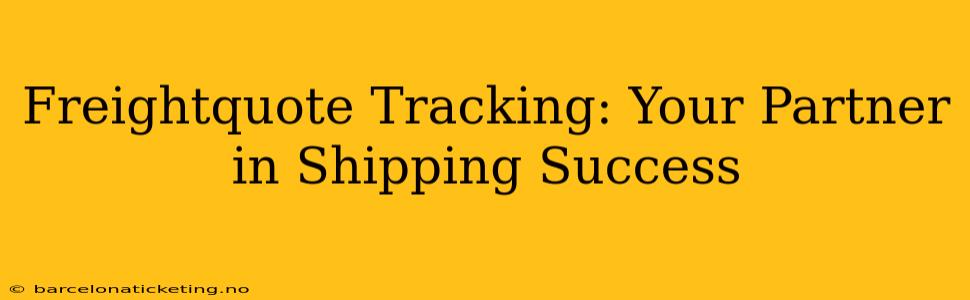 Freightquote Tracking: Your Partner in Shipping Success