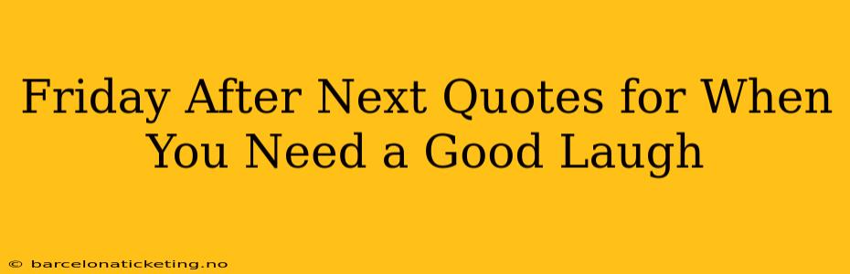 Friday After Next Quotes for When You Need a Good Laugh