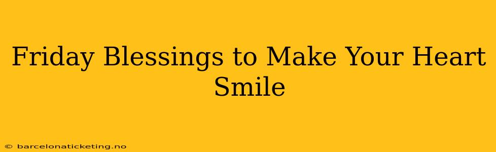 Friday Blessings to Make Your Heart Smile