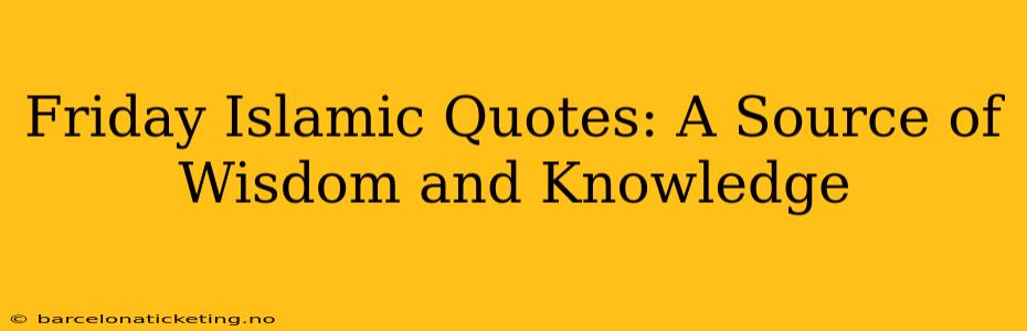 Friday Islamic Quotes: A Source of Wisdom and Knowledge