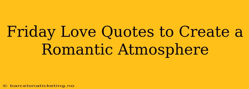 Friday Love Quotes to Create a Romantic Atmosphere