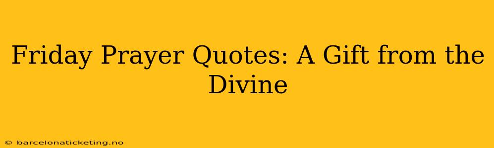 Friday Prayer Quotes: A Gift from the Divine