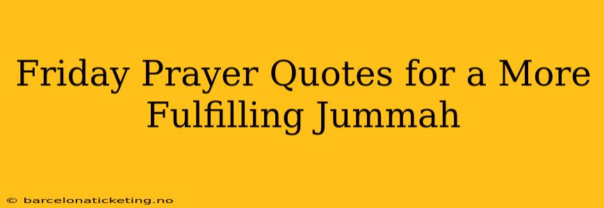 Friday Prayer Quotes for a More Fulfilling Jummah