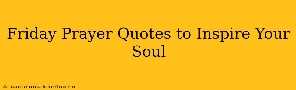 Friday Prayer Quotes to Inspire Your Soul