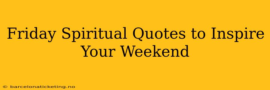 Friday Spiritual Quotes to Inspire Your Weekend