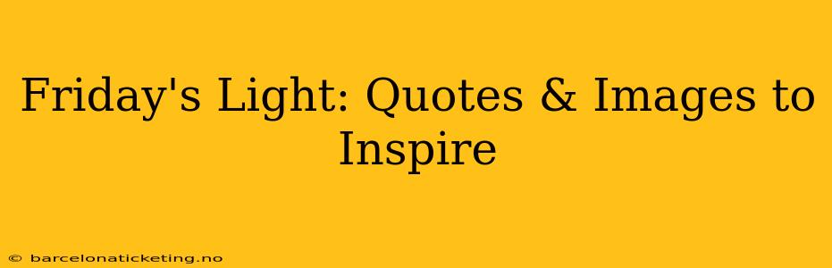 Friday's Light: Quotes & Images to Inspire