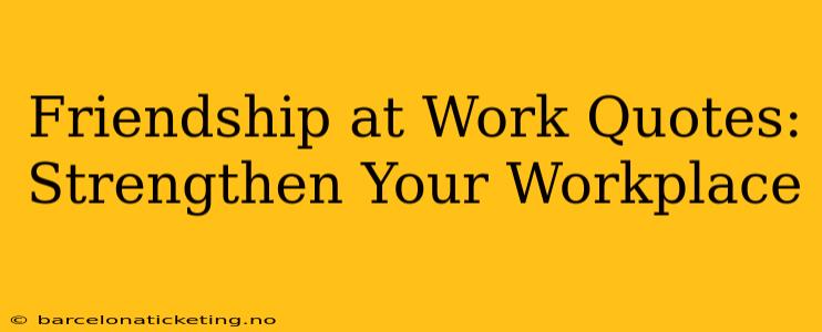 Friendship at Work Quotes: Strengthen Your Workplace