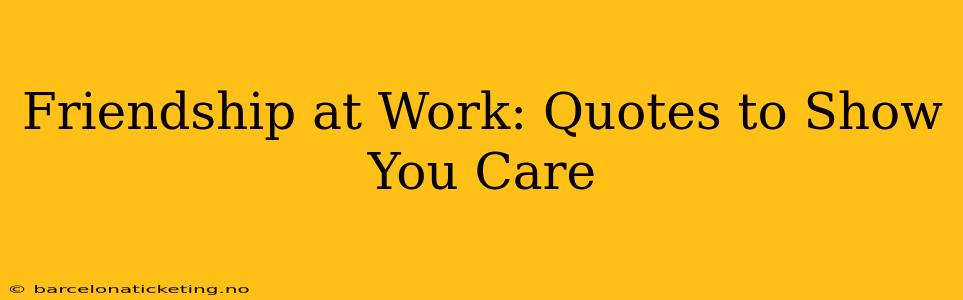 Friendship at Work: Quotes to Show You Care