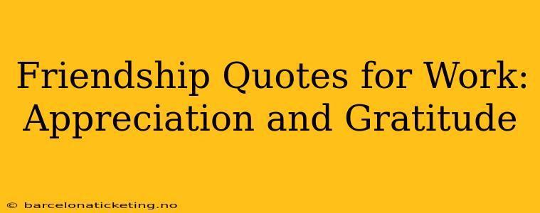 Friendship Quotes for Work: Appreciation and Gratitude