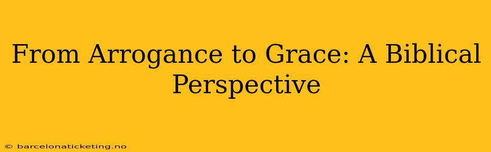 From Arrogance to Grace: A Biblical Perspective