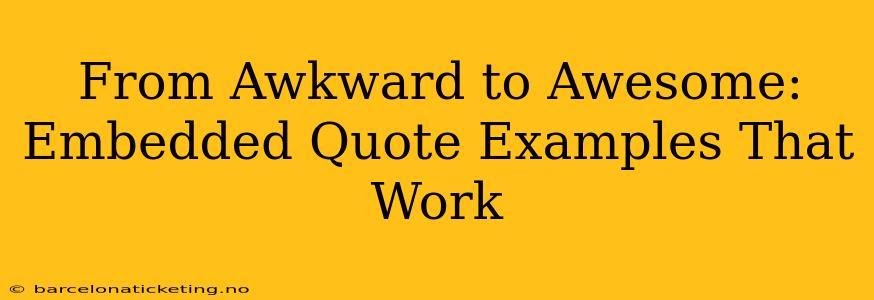 From Awkward to Awesome: Embedded Quote Examples That Work