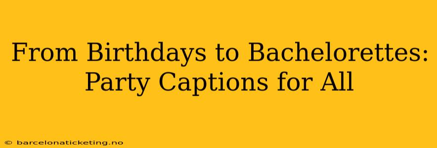 From Birthdays to Bachelorettes: Party Captions for All