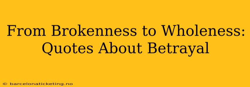 From Brokenness to Wholeness: Quotes About Betrayal