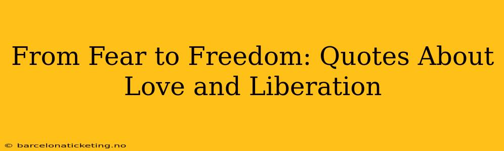 From Fear to Freedom: Quotes About Love and Liberation